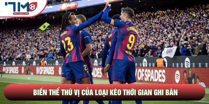 Biến thể thú vị của loại kèo thời gian ghi bàn Biến thể thú vị của loại kèo thời gian ghi bàn