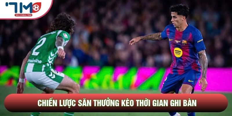 Chiến lược săn thưởng kèo thời gian ghi bàn Chiến lược săn thưởng kèo thời gian ghi bàn