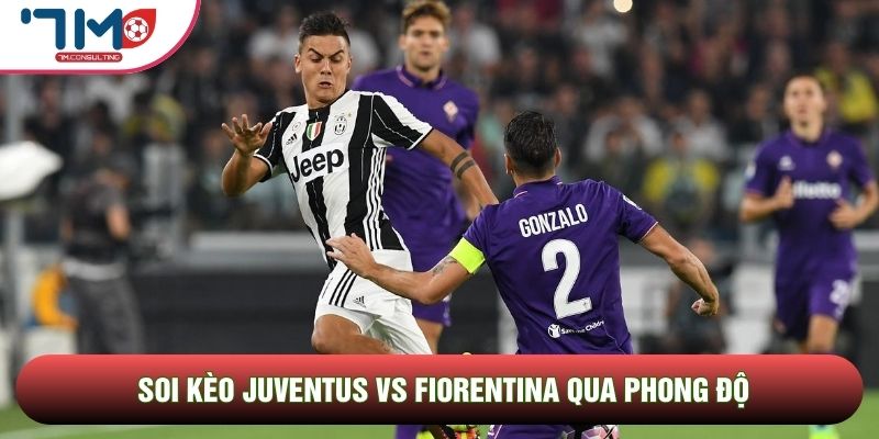 Soi kèo Juventus vs Fiorentina qua phong độ